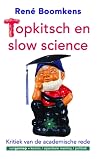 Topkitsch en slow science. Kritiek van de academische rede Topkitsch en slow science. Kritiek van de academische rede