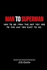 Man to Superman: How to go from the boy you are to the man you want to be.