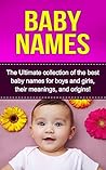 Baby Names: The Ultimate collection of the best baby names for boys and girls, their meanings, and origins!