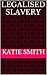 Legalised Slavery by Katie Smith