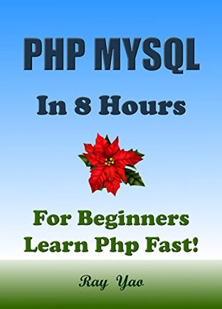 PHP MYSQL: In 8 Hours, For Beginners, Learn Coding Fast! PHP Programming Language Crash Course, A Quick Start Guide, Tutorial Book with Hands-On Projects, In Easy Steps! An Ultimate Beginner's Guide! (Kindle Edition)