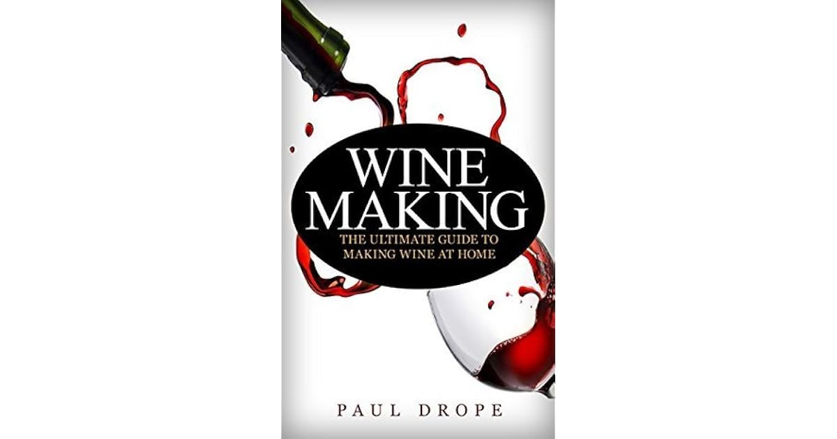 Wine Making The Ultimate Guide to Making Wine at Home by Paul Drope
