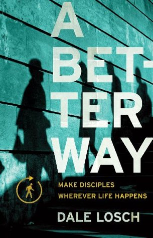 A Better Way: Make Disciples Wherever Life Happens (Kindle Edition)