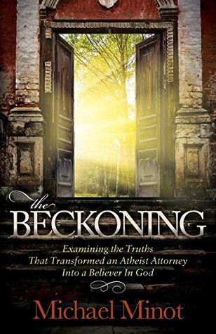 The Beckoning: Examining the Truths That Transformed an Atheist Attorney Into a Believer In God (Kindle Edition)