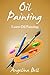 Oil Painting: Learn Oil Painting FAST! Learn the Basics of Oil Painting In No Time (Oil Painting Tutorial, Oil Painting Books, Oil Painting For Beginners, Oil Painting Course, Oil Painting)