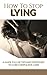 How To Stop Lying A Guide Full Of Tips And Strategies To Cure Compulsive Liars (stop lying, compulsive lying, compulsive liars, pathological lying disorder, ... to stop lying, pathological lying disorder)
