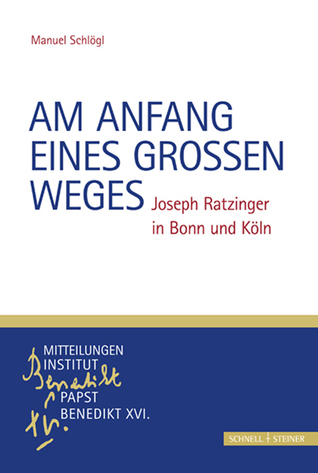 Am Anfang eines grossen Weges: Joseph Ratzinger in Bonn und Köln