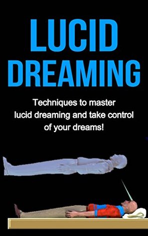 Lucid Dreaming: Techniques to master Lucid dreaming and take control of your dreams! (Kindle Edition)