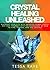 Crystal Healing Unleashed: Blackout Your City With Untapped Human Energy And Heal Yourself With The Knowledge Of How To Find, Choose, And Use Crystals ... Naturopathy, Natural Healing Book 1)
