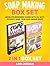 Soap Making Box Set: Absolute Beginners Guides With 33+ Ways to Easily Make Your Own Unique Soaps (Soap Making, soap making books, soap making natural)
