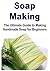 Soap: Soap Making: The Ultimate Guide to Making Handmade Soap for Beginners: (Soap, Making Soap, Handmade Soap, Soap Making for Beginners, Easy Soap Making, Natural Soap, Natural Handmade)