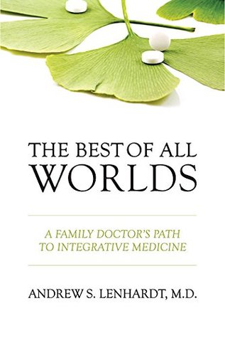 The Best of All Worlds: A Family Doctor's Path to Integrative Medicine (Kindle Edition)