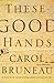 These Good Hands by Carol Bruneau
