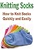 Knitting Socks: How to Knit Socks Quickly and Easily: (Knitting - Knitting Patterns - Knitting for Beginners...PICTURES Included)