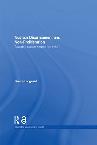 Nuclear Disarmament and Non-Proliferation: Towards a Nuclear-Weapon-Free World? (Routledge Global Security Studies)