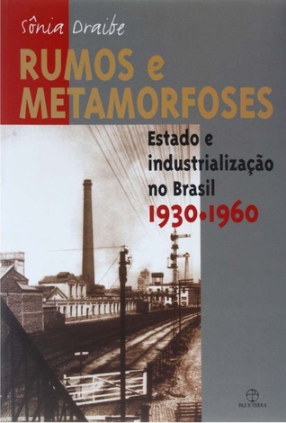 Rumos e metamorfoses: um estudo sobre a constituição do Estado e as alternativas da industrialização no Brasil 1930-1960