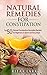 Natural Remedies for Constipation: Top 50 Natural Constipation Remedies Recipes for Beginners in Quick and Easy Steps (Natural Remedies - Natural Remedy ... Remedies - Alternative Remedies Book 8)