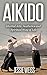 AIKIDO: Martial Arts, Aesthetics and Spiritual Way of Life