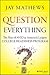 Question Everything by Jay Mathews