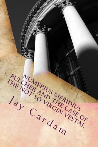 Numerius Meridius Pulcher and The Case of the Not So Virgin Vestal (Numerius Mystery #1)