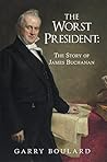 The Worst President--The Story of James Buchanan by Garry Boulard