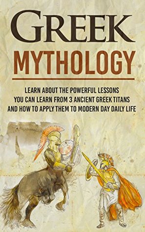 Greek Mythology - Learn About the Powerful Lessons you can Learn from 3 Ancient Greek Titans and How to Apply them to Modern Day Life (Greeks, Titans, Greek Mythology, Mythology, Greece,)