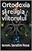Ortodoxia şi religia viitorului by Ieromonah Serafim Rose