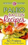 Paleo Diet Cookbook: Paleo Bacon Cookbook: 50 Paleo Piggy Perfect Recipes (Paleo Diet Recipes) (Health Wealth & Happiness Book 67)