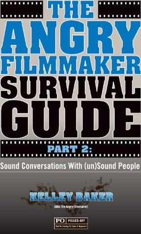 The Angry Filmmaker Survival Guide Part Two: Sound Conversations With (un)Sound People