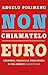 Non chiamatelo euro: Germania, Italia e la vera storia di una moneta illegittima (Italian Edition)