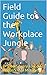 Field Guide to the Workplace Jungle by Jacqui Hogan