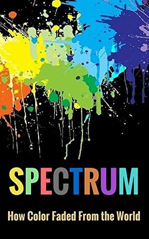 Spectrum: How Color Faded From the World (Kindle Edition)