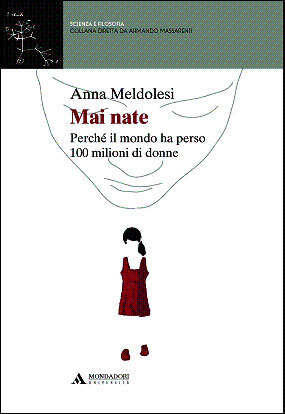Mai nate. Perché il mondo ha perso cento milioni di donne