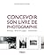 Concevoir son livre de photographie by Gildas Lepetit-Castel