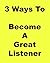 3 Ways To Become A Great Listener