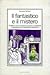 Il Fantastico e il Mistero. Storie di fate, folletti, giganti, guaritori e prodigi nelle tradizioni popolari