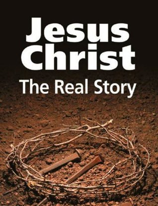 Jesus Christ: The Real Story