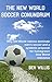 The New World Soccer Conundrum: Why Old World nations dominate men's soccer and a systemic proposal for homegrown New World relevance