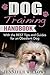 Dog Training: A Dog training Handbook with the BEST Tips and Guides for an Obedient Dog (Dog Training, Dog Training books, Puppy Training, Dog Training Advice, Dog Training Tips)