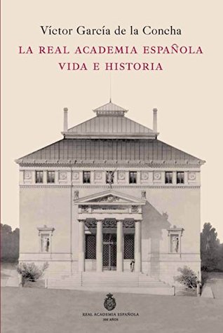 Portada de La Real Academia Española. Vida e historia, de Víctor García de la Concha