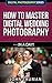 How To Master Digital Weddi...