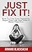 Just Fix It!: How To Cure Your Depression, Repair Your Life, And Make It Better Than Ever