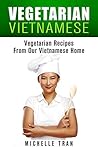 VIETNAMESE VEGETARIAN FOOD - OUR FAMILY VEGETARIAN RECIPES: VEGETARIAN FOOD RECIPES FROM OUR VIETNAMESE HOME - VEGETARIAN FOOD RECIPES VEGAN RECIPES ASIAN VEGAN RECIPES