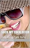 SUCK MY COCK BITCH: Talk Dirty, Fuck Dirty