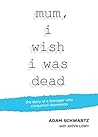 Mum, I Wish I Was Dead by Adam  Schwartz