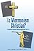 Is Mormonism Christian?: A Comparison Between Christian and Mormon Doctrines