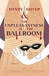 Dandy Gilver and the Unpleasantness in the Ballroom by Catriona McPherson