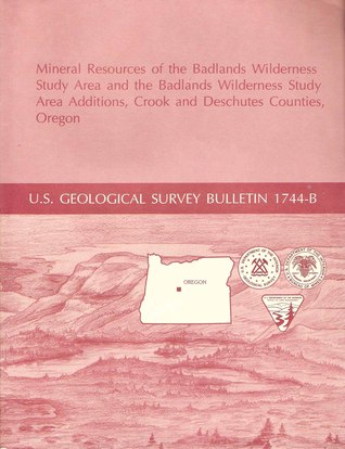 Mineral Resources of the Badlands Wilderness Study Area and the Badlands Wilderness Study Area Conditions, Crook and Deschutes Counties, Oregon. U.S. Geological Survey Bulletin 1744-B