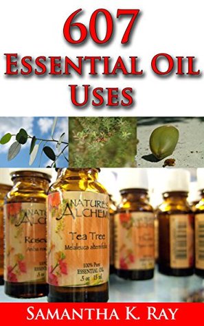 607 Essential Oil Uses: FOR HEALTH AND HEALING, FOR BEAUTY, FOR PETS, FOR HOUSE, FOR OUTSIDE AND FOR FOOD. (Kindle Edition)