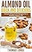 Almond Oil Quick and Delicious Recipes: Simple Almond Oil Recipes for a Healthy and Happy Life (Almond Oil,Almond Recipes,Essential Oils,Carrier Oils,Aromatheraphy Book 2)